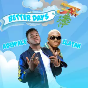 Adewale - Better Days Ft. Zlatan Ibile